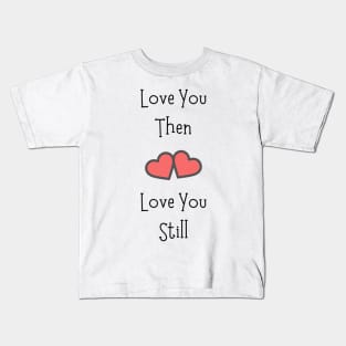 Love You Then Love You Still Kids T-Shirt